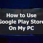 How to use google play store on my pc